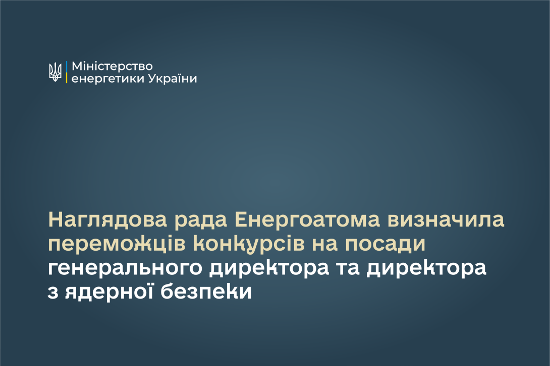 Наглядова рада Енергоатома визначила переможців конкурсів на посади генерального директора та директора з ядерної безпеки